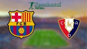 Soi kèo Barcelona vs Osasuna - 3h00 ngày 28/3 - La Liga 1 Soi kèo Barcelona vs Osasuna - 3h00 ngày 28/3 - La Liga
