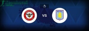 Soi kèo Brentford vs Aston Villa - 21h00 ngày 23/8 - Ngoại hạng Anh 6 Soi kèo Brentford vs Aston Villa - 21h00 ngày 23/8