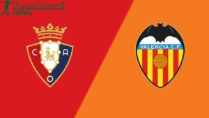 Soi kèo Osasuna vs Valencia - 22h00 ngày 24/8 - La Liga 2 Soi kèo Osasuna vs Valencia - 22h00 ngày 24/8 - La Liga