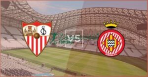 Soi kèo Sevilla vs Girona - 0h30 ngày 08/02 - La Liga 2 Soi kèo Sevilla vs Girona - 0h30 ngày 08/02 - La Liga